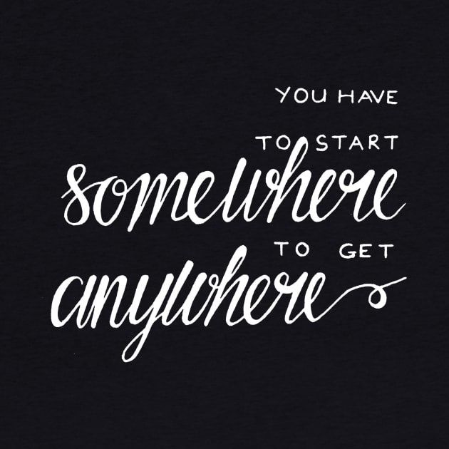 You have to start somewhere to get anywhere by WordFandom